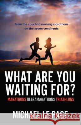 What Are You Waiting For?: Marathons, Ultramarathons, Triathlons Le Page, Michael 9781925707472 Sid Harta Publishers - książka