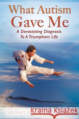 What Autism Gave Me: A Devastating Diagnosis To A Triumphant Life Michael Haigwood Goodroe 9781478797821 Outskirts Press - książka