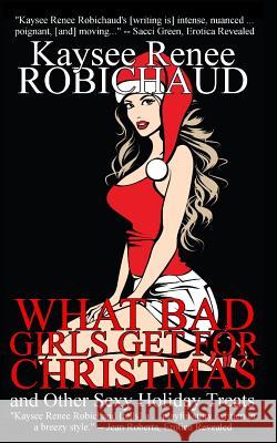 What Bad Girls Get for Christmas and Other Sexy Holiday Treats Kaysee Renee Robichaud 9781731545312 Independently Published - książka