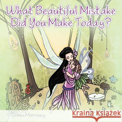 What Beautiful Mistake Did You Make Today? Donna Morrissey 9781477256695 Authorhouse - książka