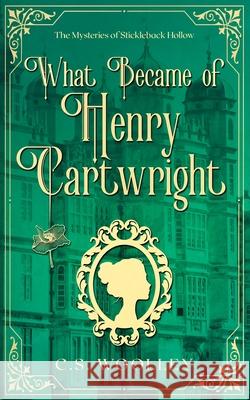 What Became of Henry Cartwright: A British Victorian Cozy Mystery C S Woolley 9780995147058 Mightier Than the Sword UK - książka