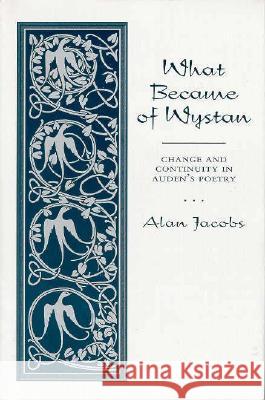 What Became of Wystan?: Change and Continuity in Auden's Poetry Alan Jacobs 9781557285034 University of Arkansas Press - książka