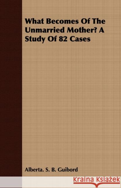 What Becomes of the Unmarried Mother? a Study of 82 Cases Guibord, Alberta Sylvia Boomhower 9781408697184 Husband Press - książka