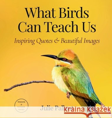 What Birds Can Teach Us: Inspiring Quotes & Beautiful Images Julie Pallant 9780645347616 Pallant Creative Solutions - książka