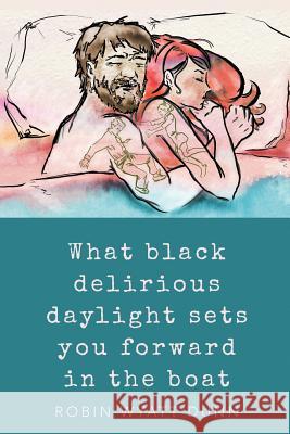 What Black Delirious Daylight Sets You Forward in the Boat Robin Wyatt Dunn 9781940830209 John Ott - książka