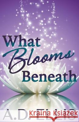 What Blooms Beneath A D Ellis   9798215936108 A.D. Ellis Publishing - książka