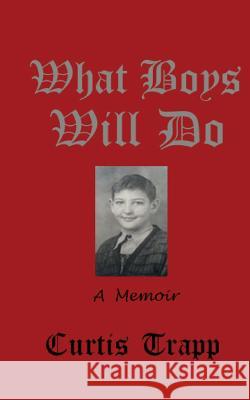 What Boys Will Do: A Memoir Curtis Trapp Connie Trapp 9781537112022 Createspace Independent Publishing Platform - książka