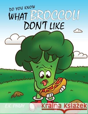 What Broccoli Don't Like: A beginner reader's introduction to vegetables E K Finlay 9781916874305 Six Am Publishing - książka