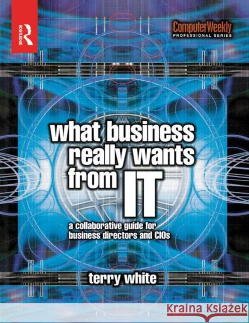 What Business Really Wants from IT Terry White 9780750660969 Butterworth-Heinemann - książka