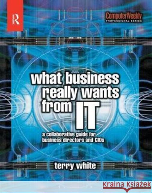 What Business Really Wants from IT Terry White 9781138435391 Taylor & Francis Ltd - książka