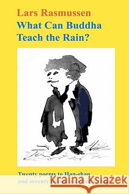 What Can Buddha Teach the Rain?: Twenty Poems to Han-shan and Seventy Poems Ascribed to Him Rasmussen, Lars 9780982692158 Serving House Books - książka