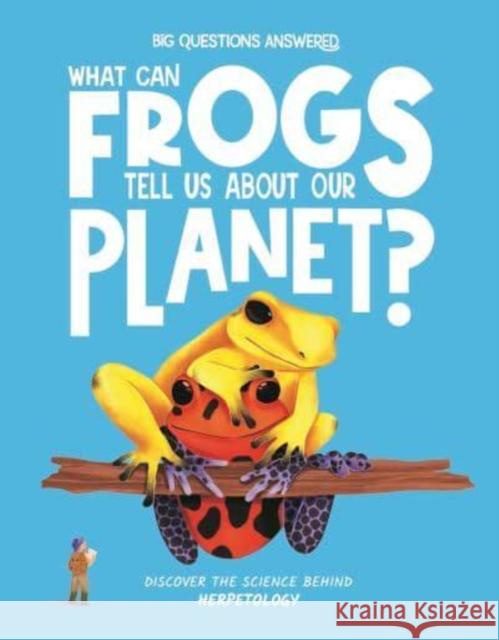 What Can Frogs Tell Us About Our Planet?: Discover the science behind herpetology Eliza Jeffery 9781835691427 Hungry Tomato Ltd - książka