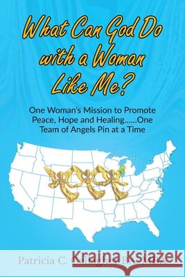 What Can God Do with a Woman Like Me?: One Woman's Mission to Promote Peace, Hope and Healing.....One Team of Angels Pin at a Time Patricia C. Gallagher 9781530954612 Createspace Independent Publishing Platform - książka