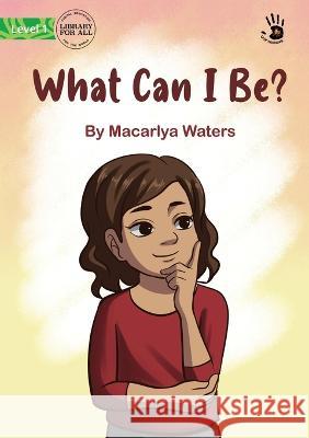 What Can I Be? - Our Yarning Marcarlya Waters 9781922932037 Library for All - książka