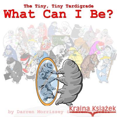 What Can I Be: The Tiny, Tiny Tardigrade Two MR Darren N. Morrissey Dr Karen E. Verrall 9781530032952 Createspace Independent Publishing Platform - książka