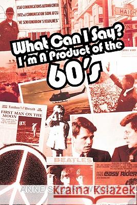 What Can I Say? I'm a Product of the 60's. Welch, Anne Stuart 9781456767235 Authorhouse - książka