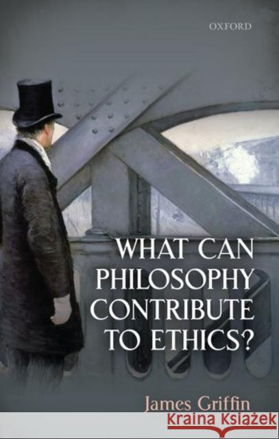 What Can Philosophy Contribute to Ethics? James Griffin 9780198748090 Oxford University Press, USA - książka