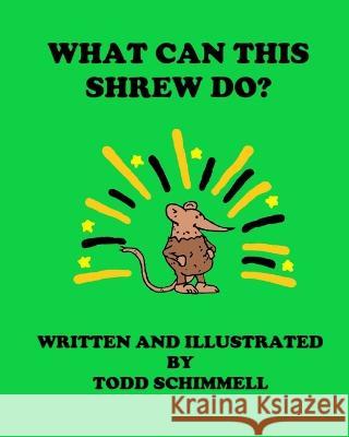 What Can This Shrew Do? Todd Schimmell, Todd Schimmell 9781735246390 Compassio Veraque LLC - książka