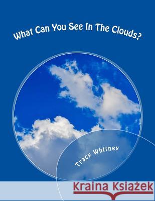 What Can You See In The Clouds?: What Can You Spot In These Cloud Photographs? Tracy Whitney 9781979080323 Createspace Independent Publishing Platform - książka