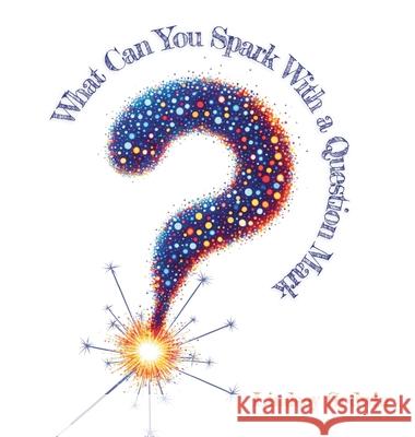 What Can You Spark With A Question Mark Lindsey Godwin 9781967024063 Edlinks Press LLC - książka