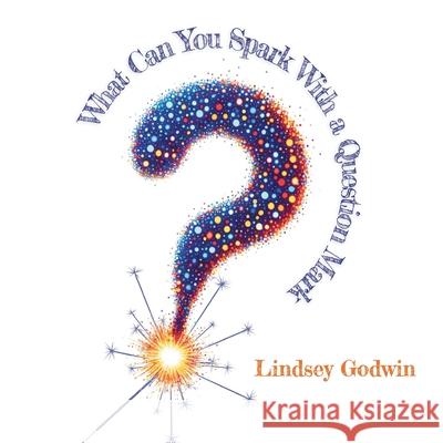 What Can You Spark With A Question Mark Lindsey Godwin 9781967024070 Edlinks Press LLC - książka