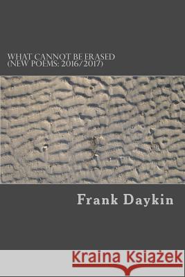 What Cannot Be Erased: (new poems: 2016/2017) Daykin, Frank 9781983573149 Createspace Independent Publishing Platform - książka