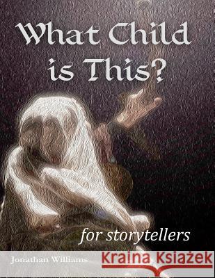 What Child is This? - for storytellers Jonathan Williams 9781536980677 Createspace Independent Publishing Platform - książka