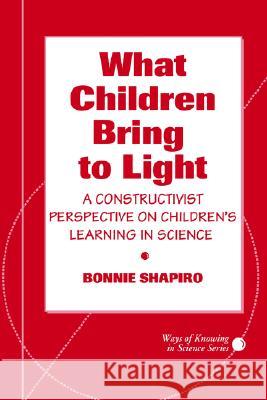 What Children Bring to Light: A Constructivist Perspective on Children's Learning in Science Bonnie L. Shapiro 9780807733752 Teachers College Press - książka