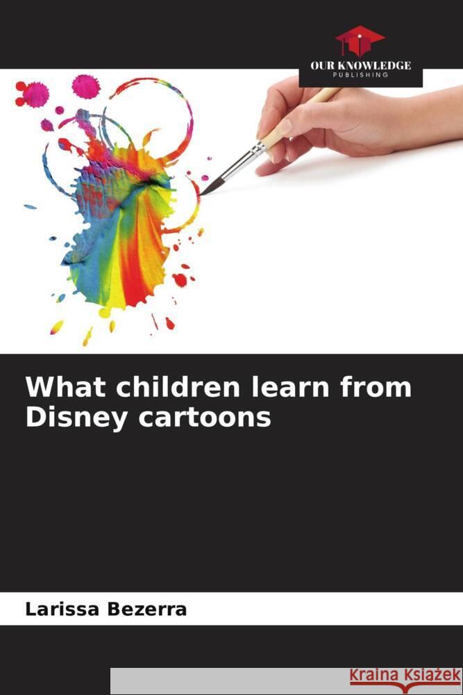 What children learn from Disney cartoons Bezerra, Larissa 9786208539856 Our Knowledge Publishing - książka
