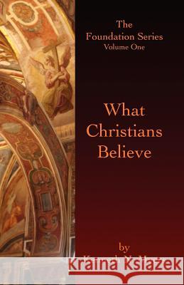 What Christians Believe: The Foundation Series Volume One Kenneth N. Myers 9781439231074 Booksurge Publishing - książka