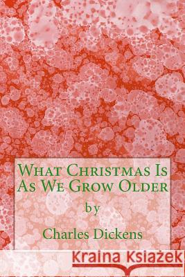 What Christmas Is As We Grow Older (Richard Foster Classics) Dickens, Charles 9781522756538 Createspace Independent Publishing Platform - książka