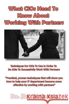 What CIOs Need To Know About Working With Partners: Techniques For CIOs To Use In Order To Be Able To Successfully Work With Partners Anderson, Jim 9781494499976 Createspace - książka