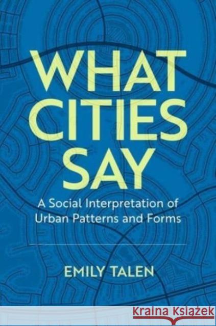 What Cities Say: A Social Interpretation of Urban Patterns and Forms Emily Talen 9780197647769 Oxford University Press, USA - książka