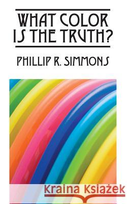 What Color Is the Truth? Phillip R. Simmons 9781478706946 Outskirts Press - książka