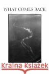 What Comes Back Javier Penalosa 9781556596841 Copper Canyon Press,U.S.
