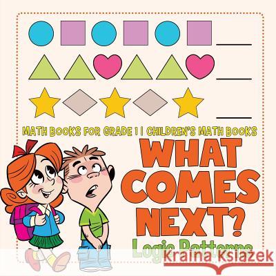 What Comes Next? Logic Patterns - Math Books for Grade 1 Children's Math Books Baby Professor 9781541926257 Baby Professor - książka