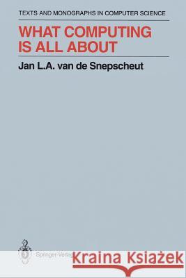 What Computing Is All about Snepscheut, Jan L. a. Van De 9781461276395 Springer - książka