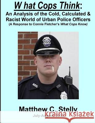 What Cops Know: An Analysis of the Cold, Calculated & Racist World of Urban Police Officers (A Response to Connie Fletcher's What Cops Stelly, Matthew C. 9781973923053 Createspace Independent Publishing Platform - książka