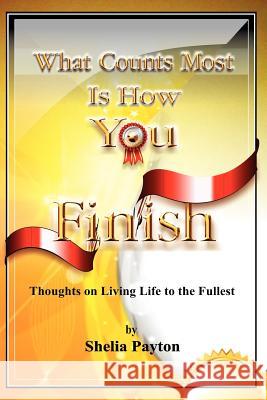 What Counts Most Is How You Finish: Thoughts on Living Life to the Fullest Payton, Shelia 9781465364982 Xlibris Corporation - książka