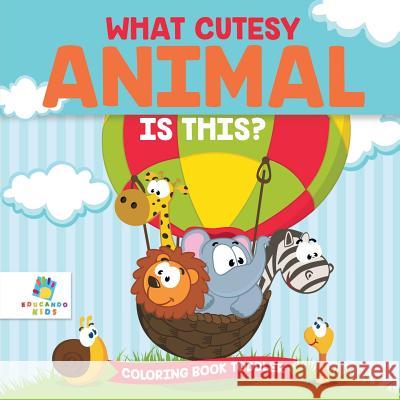 What Cutesy Animal is This? Coloring Book Toddler Educando Kids 9781645210085 Educando Kids - książka