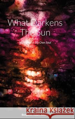 What Darkens The Sun: My Fight For My Own Soul Altiery, Benjamin Adam 9781716635472 Lulu.com - książka