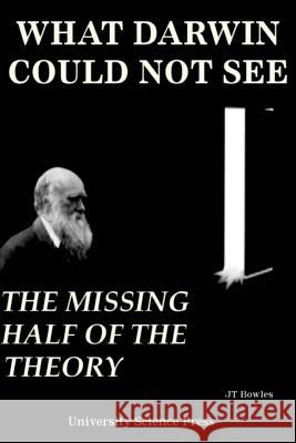 What Darwin Could Not See-The Missing Half of the Theory- Collector's Edition Jeff T. Bowles 9781539172475 Createspace Independent Publishing Platform - książka
