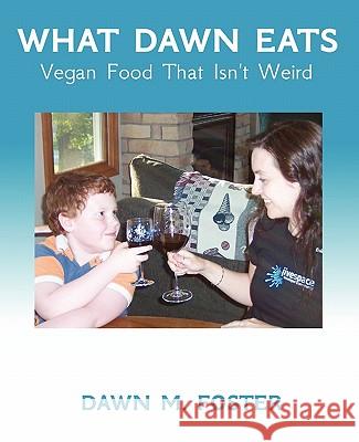 What Dawn Eats: Vegan Food That Isn't Weird Dawn M. Foster 9781461043195 Createspace - książka