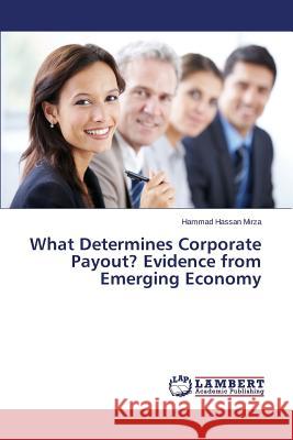 What Determines Corporate Payout? Evidence from Emerging Economy Mirza Hammad Hassan 9783659501043 LAP Lambert Academic Publishing - książka