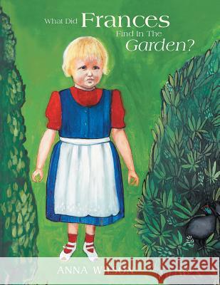 What Did Frances Find in the Garden? Anna Wilson 9781493142583 Xlibris Corporation - książka
