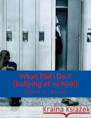 What Did I Do ? (bullying at school): bullying at school Nelson, Felicia C. 9781482017366 Createspace - książka