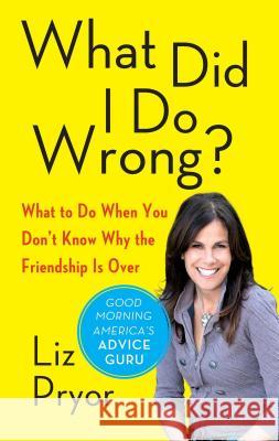 What Did I Do Wrong?: What to Do When You Don't Know Why the Friendship Is Over Liz Pryor 9781451649659 Free Press - książka