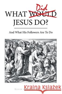 What Did Jesus Do?: And What His Followers Are to Do Kevin Anthony Keating 9781664249660 WestBow Press - książka