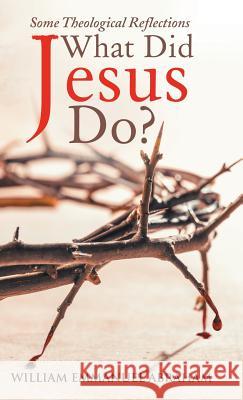 What Did Jesus Do?: Some Theological Reflections William Emmanuel Abraham 9781512785630 WestBow Press - książka