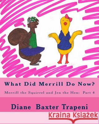 What Did Merrill Do Now?: Merrill the Squirrel and Jen the Hen: Part 4 Brittany Rathburn Kenneth Ston Diane Baxter Trapeni 9781717437235 Createspace Independent Publishing Platform - książka